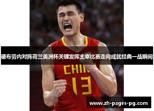 德布劳内对阵荷兰美洲杯关键发挥主宰比赛走向成就经典一战瞬间 德布劳内对阵荷兰美洲杯关键发挥主宰比赛走向成就经典一战瞬间