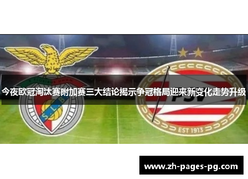 今夜欧冠淘汰赛附加赛三大结论揭示争冠格局迎来新变化走势升级 今夜欧冠淘汰赛附加赛三大结论揭示争冠格局迎来新变化走势升级