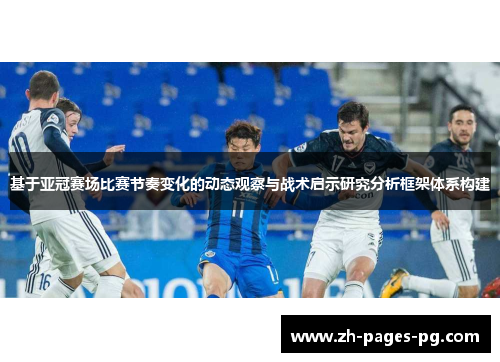 基于亚冠赛场比赛节奏变化的动态观察与战术启示研究分析框架体系构建 基于亚冠赛场比赛节奏变化的动态观察与战术启示研究分析框架体系构建