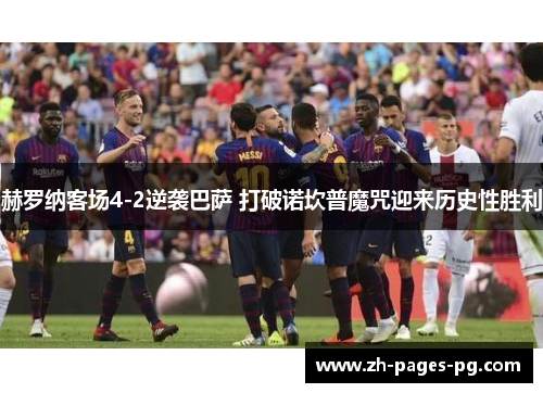 赫罗纳客场4-2逆袭巴萨 打破诺坎普魔咒迎来历史性胜利 赫罗纳客场4-2逆袭巴萨 打破诺坎普魔咒迎来历史性胜利