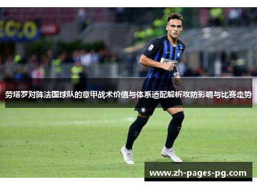 劳塔罗对阵法国球队的意甲战术价值与体系适配解析攻防影响与比赛走势