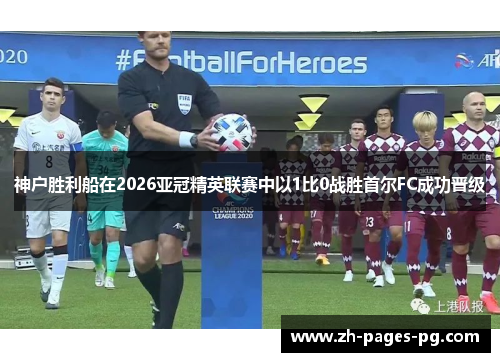 神户胜利船在2026亚冠精英联赛中以1比0战胜首尔FC成功晋级