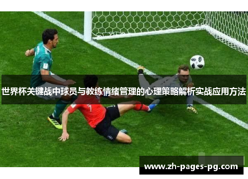 世界杯关键战中球员与教练情绪管理的心理策略解析实战应用方法 世界杯关键战中球员与教练情绪管理的心理策略解析实战应用方法